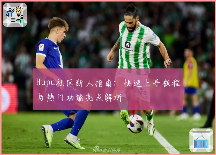 Hupu社区新人指南：快速上手教程与热门功能亮点解析