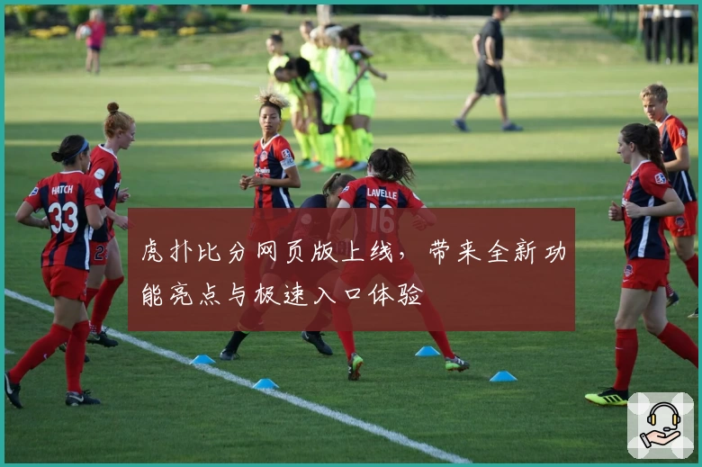 虎扑比分网页版上线，带来全新功能亮点与极速入口体验