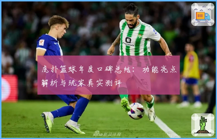 虎扑篮球年度口碑总结:功能亮点解析与玩家真实测评